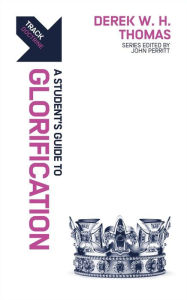 Title: Track: Glorification: A Student's Guide to Glorification, Author: Derek Thomas