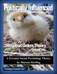 Title: Politically Influenced Mitigation Orders Theory (PIMOT): A Forensic Social Psychology Theory, Author: Shawna Sterling