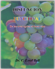 Title: DISFUNCION FUNCIONAL: De las uvas agrias al buen vino, Author: Dr. C. Errol Ball