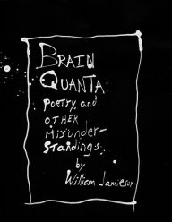 Title: Brain Quanta: poetry, and other misunderstandings, Author: William Jamieson