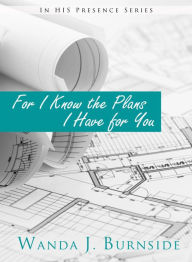 Title: FOR I KNOW THE PLANS I HAVE FOR YOU, Author: Wanda Burnside