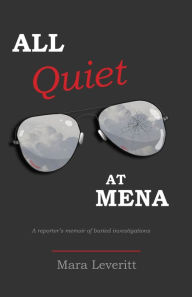 Title: All Quiet at Mena: A reporter's memoir of buried investigations, Author: Mara Leveritt