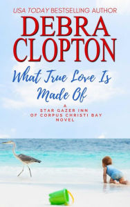 Title: What True Love Is Made Of, Author: Debra Clopton