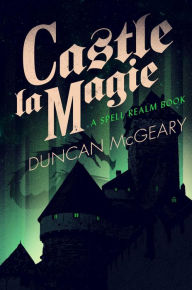 Title: Castle La Magie: A Spell Realm Novel, Author: Duncan Mcgeary