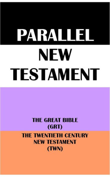 PARALLEL NEW TESTAMENT: THE GREAT BIBLE (GRT) & THE TWENTIETH CENTURY NEW TESTAMENT (TWN)