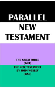 Title: PARALLEL NEW TESTAMENT: THE GREAT BIBLE (GRT) & THE NEW TESTAMENT BY JOHN WESLEY (WSL), Author: Translation Committees