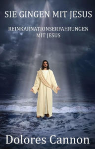 Title: Sie Gingen mit Jesus / They Walked with Jesus: Past Life Experiences with Christ, Author: Dolores Cannon