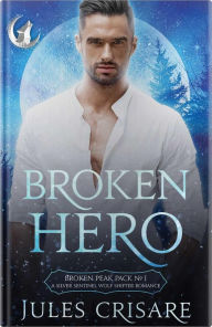 Title: Broken Hero: A Silver Sentinel Fated Mates Paranormal Romance, Author: Jules Crisare