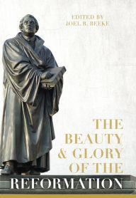 Title: The Beauty and Glory of the Reformation, Author: Joel R. Beeke