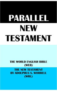 Title: PARALLEL NEW TESTAMENT: THE WORLD ENGLISH BIBLE (WEB) & THE NEW TESTAMENT BY ADOLPHUS S. WORRELL (WRL), Author: Michael Paul Johnson