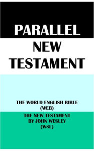 Title: PARALLEL NEW TESTAMENT: THE WORLD ENGLISH BIBLE (WEB) & THE NEW TESTAMENT BY JOHN WESLEY (WSL), Author: Michael Paul Johnson