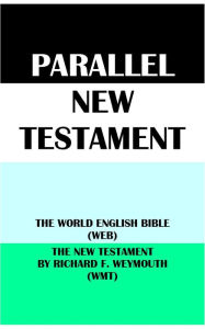 Title: PARALLEL NEW TESTAMENT: THE WORLD ENGLISH BIBLE (WEB) & THE NEW TESTAMENT BY RICHARD F. WEYMOUTH (WMT), Author: Michael Paul Johnson