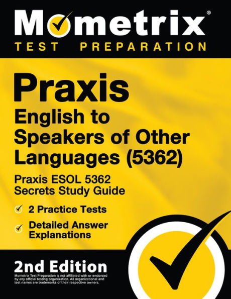 Praxis English to Speakers of Other Languages (5362) - Praxis ESOL 5362 Secrets Study Guide, 2 Practice Tests: [2nd Edition]