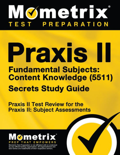 Praxis II Fundamental Subjects: Content Knowledge (5511) Exam Secrets Study Guide: Praxis II Test Review for the Praxis II: Subject Assessments