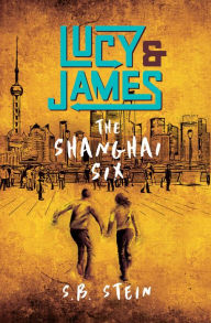 Title: LUCY & JAMES: The Shanghai Six, Author: S.B. Stein