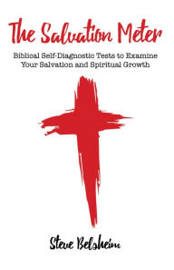 Title: The Salvation Meter: Biblical Self-Diagnostic Tests to Examine Your Salvation and Spiritual Growth, Author: Steve Belsheim