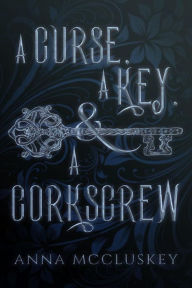 Title: A Curse, A Key, & A Corkscrew: A Quirky Paranormal Comedy, Author: Anna Mccluskey