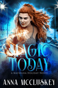 Title: Magic Today: A Fast-Paced Action-Packed Urban Fantasy Novel, Author: Anna Mccluskey