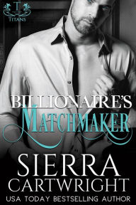 Title: Billionaire's Matchmaker, Author: Sierra Cartwright