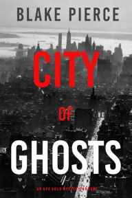 Title: City of Ghosts: An Ava Gold Mystery (Book 4), Author: Blake Pierce