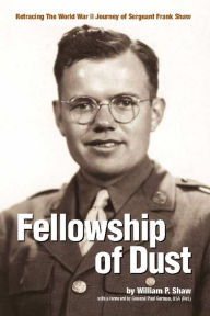 Title: Fellowship of Dust: Retracing the WWII Journey of Sergeant Frank Shaw, Author: William Shaw