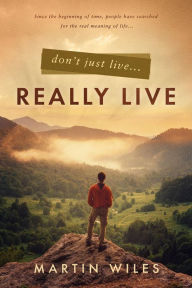 Title: Don't Just Live . . . Really Live, Author: Martin Wiles