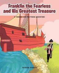 Title: Franklin the Fearless and His Greatest Treasure: A Thomas and Matthew Adventure, Author: Patrick Pickett