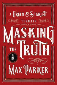 Title: Masking The Truth: A Green And Scarlett Thriller, Author: Max Parker