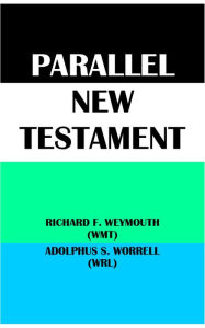 Title: PARALLEL NEW TESTAMENT: RICHARD F. WEYMOUTH (WMT) & ADOLPHUS S. WORRELL (WRL), Author: Richard Francis Weymouth