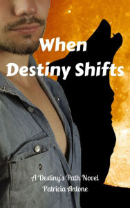 Title: When Destiny Shifts (A Destiny's Path Novel), Author: Patricia Antone