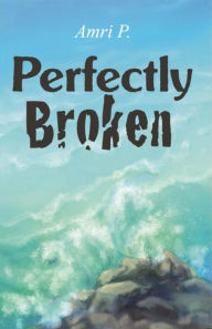 Title: Perfectly Broken, Author: Amri P.