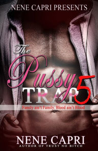 Title: The Pussy Trap 5: Family Ain's Family. Blood Ain't Blood., Author: Nene Capri