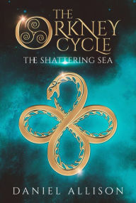 Title: The Orkney Cycle: The Shattering Sea, Author: Daniel Allison
