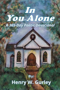 Title: In You Alone: A 365-Day Poetic Devotional, Author: Henry W. Gurley