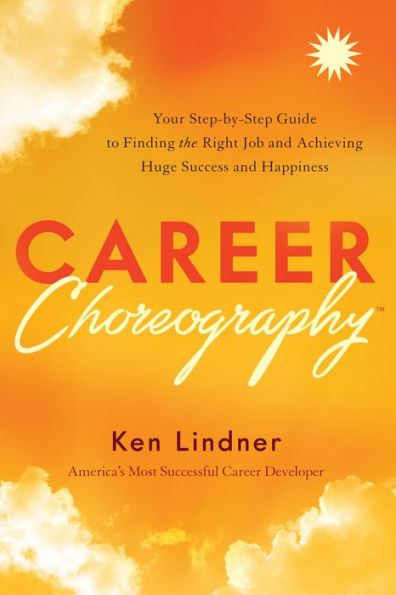 Career Choreography: Your Step-by-Step Guide to Finding the Right Job and Achieving Huge Success and Happiness