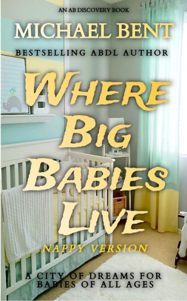 Where Big Babies Live - nappy version: An ABDL/TBDL novel