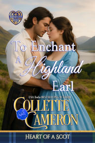 Title: To Enchant a Highland Earl: A Scottish Regency Highlander Historical Romance, Author: Collette Cameron