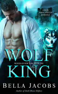 Title: Wolf King: A Dark Mafia Shifter Romance, Author: Bella Jacobs