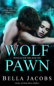 Title: Wolf Pawn: A Dark Mafia Shifter Romance, Author: Bella Jacobs