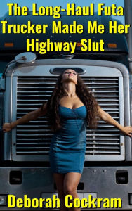 Title: The Long-Haul Futa Trucker Made Me Her Highway Slut, Author: Deborah Cockram