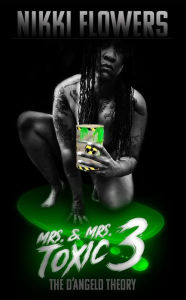 Title: Mrs. & Mrs. Toxic 3 The D'Angelo Theory, Author: Nikki Flowers