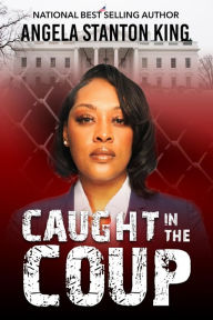 Title: Caught In The COUP, Author: Angela Stanton King