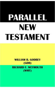 Title: PARALLEL NEW TESTAMENT: WILLIAM B. GODBEY (GDB) & RICHARD F. WEYMOUTH (WMT), Author: W. B. Godbey