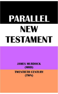 Title: PARALLEL NEW TESTAMENT: JAMES MURDOCK (MRD) & TWENTIETH CENTURY (TWN), Author: James Murdock