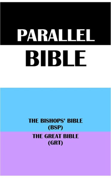 PARALLEL BIBLE: THE BISHOPS BIBLE (BSP) & THE GREAT BIBLE (GRT)