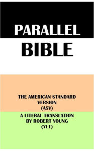 Title: PARALLEL BIBLE: THE AMERICAN STANDARD VERSION (ASV) & A LITERAL TRANSLATION BY ROBERT YOUNG (YLT), Author: Translation Committees