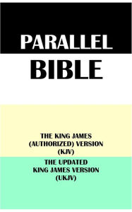 Title: PARALLEL BIBLE: THE KING JAMES (AUTHORIZED) VERSION (KJV) & THE UPDATED KING JAMES VERSION (UKJV), Author: Translation Committees