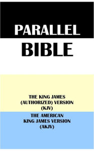 Title: PARALLEL BIBLE: THE KING JAMES (AUTHORIZED) VERSION (KJV) & THE AMERICAN KING JAMES VERSION (AKJV), Author: Translation Committees
