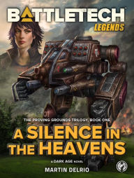 Title: BattleTech Legends: A Silence in the Heavens: (The Proving Grounds, Book One), Author: Martin Delrio