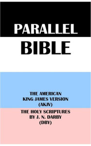 Title: PARALLEL BIBLE: THE AMERICAN KING JAMES VERSION (AKJV) & THE HOLY SCRIPTURES BY J. N. DARBY (DBY), Author: Michael Peter (stone) Engelbrite